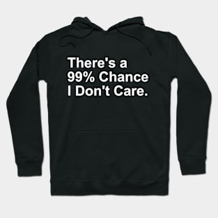 There's a 99% Chance I don't Care Gift Hoodie